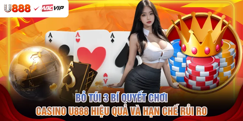Bỏ túi 3 bí quyết chơi casino U888 hiệu quả và hạn chế rủi ro