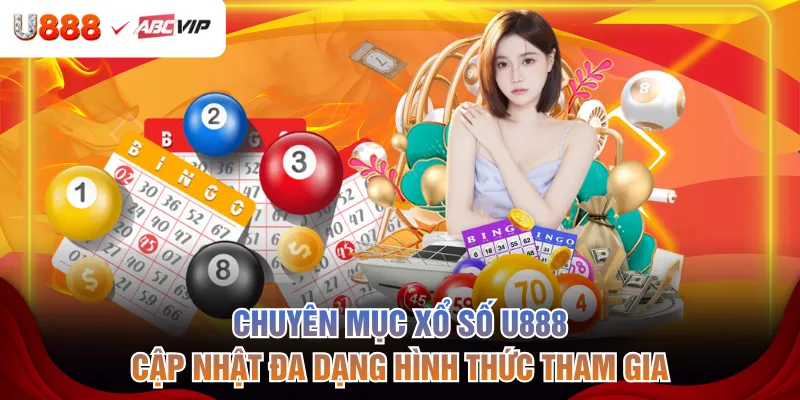 Chuyên mục Xổ Số U888 cập nhật đa dạng hình thức tham gia