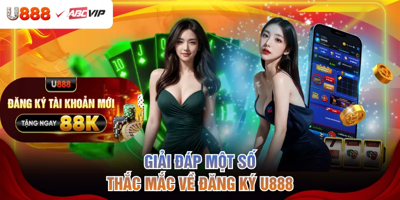 Giải đáp một số thắc mắc về đăng ký U888