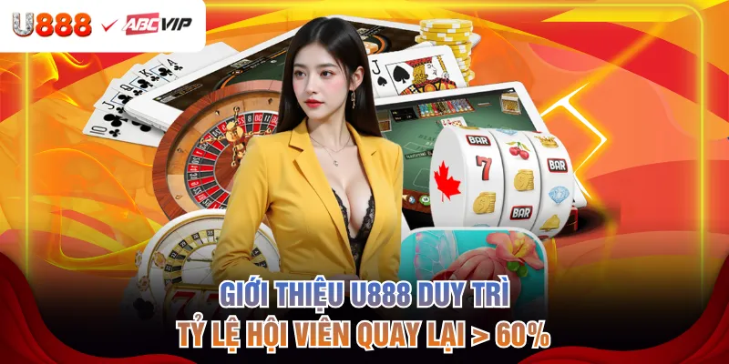 Giới thiệu U888 duy trì tỷ lệ hội viên quay lại > 60%