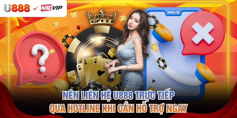 Nên liên hệ U888 trực tiếp qua hotline khi cần hỗ trợ ngay