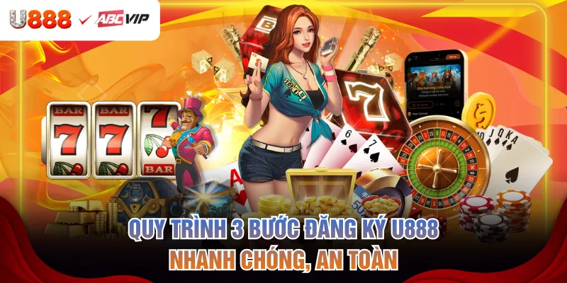 Quy trình 3 bước đăng ký U888 nhanh chóng, an toàn