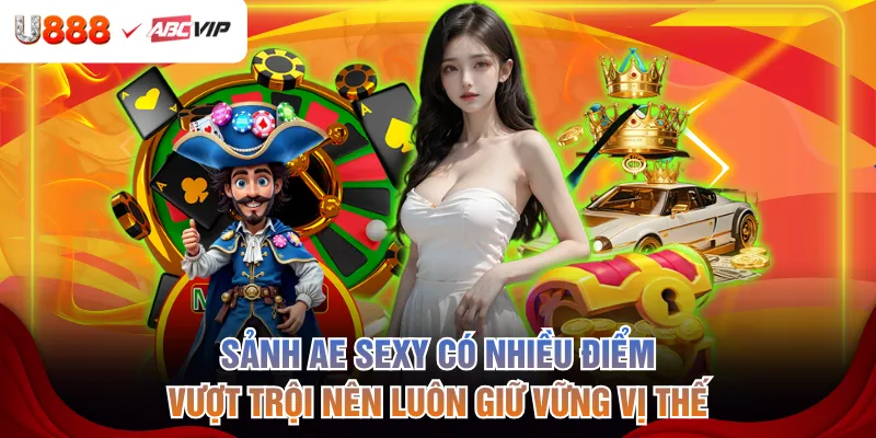 Sảnh AE Sexy có nhiều điểm vượt trội nên luôn giữ vững vị thế
