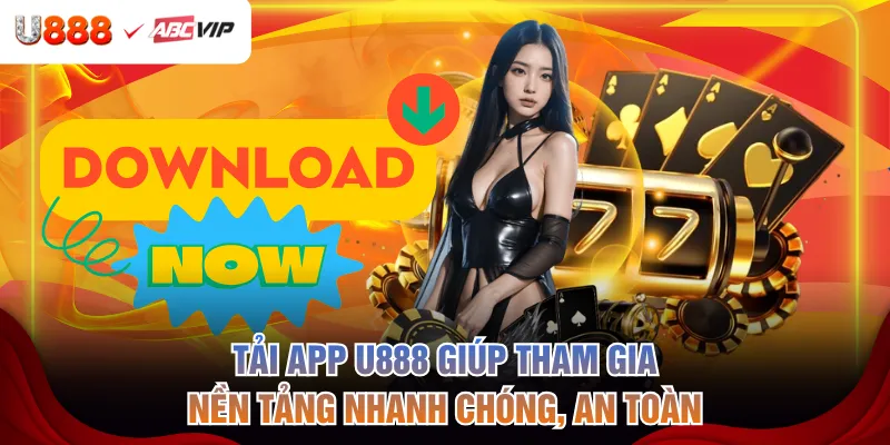 Tải app U888 giúp tham gia nền tảng nhanh chóng, an toàn