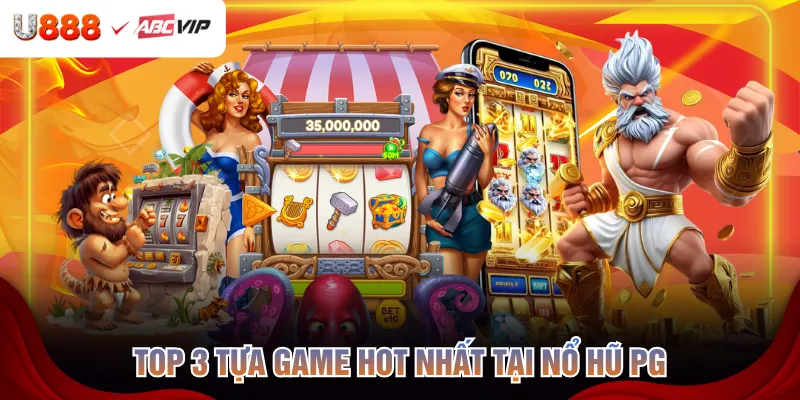 TOP 3 tựa game hot nhất tại nổ hũ PG