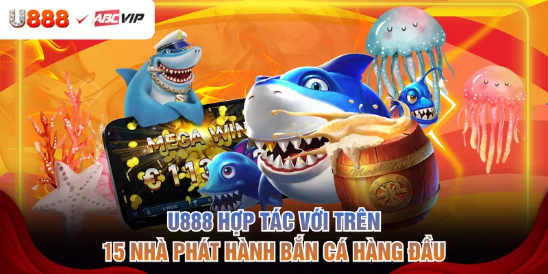U888 hợp tác với trên 15 nhà phát hành bắn cá hàng đầu