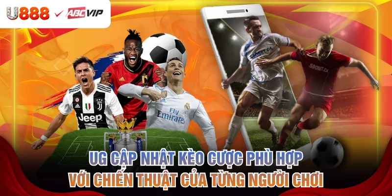 UG cập nhật kèo cược phù hợp với chiến thuật của từng người chơi